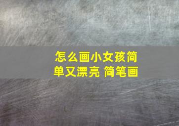 怎么画小女孩简单又漂亮 简笔画